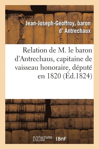 bokomslag Relation de M. Le Baron d'Antrechaus, Capitaine de Vaisseau Honoraire, Député En 1820