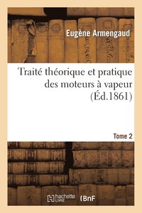 bokomslag Trait Thorique Et Pratique Des Moteurs  Vapeur. Tome 2