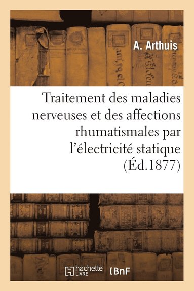 bokomslag Traitement Des Maladies Nerveuses Et Des Affections Rhumatismales Par l'lectricit Statique