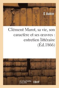 bokomslag Clément Marot, Sa Vie, Son Caractère Et Ses Oeuvres: Entretien Littéraire