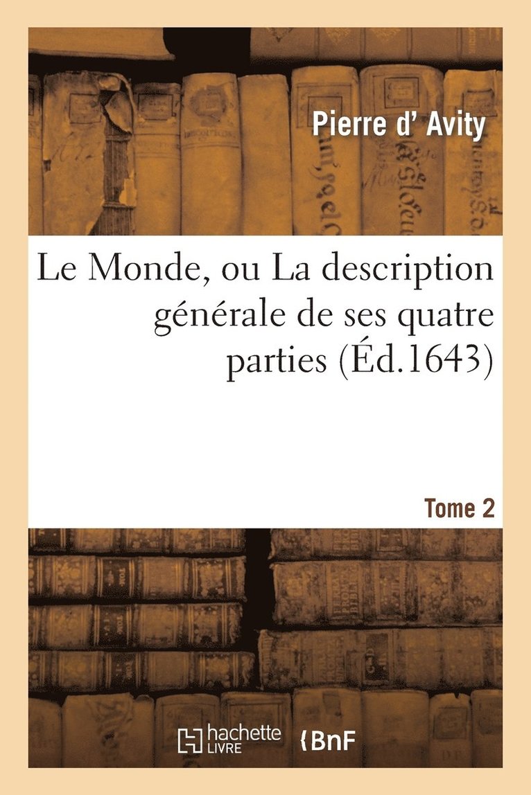 Pierre D' Avity, D AVITY-P - Le Monde, Ou La Description Générale de Ses Quatre Parties. Tome 2, Häftad