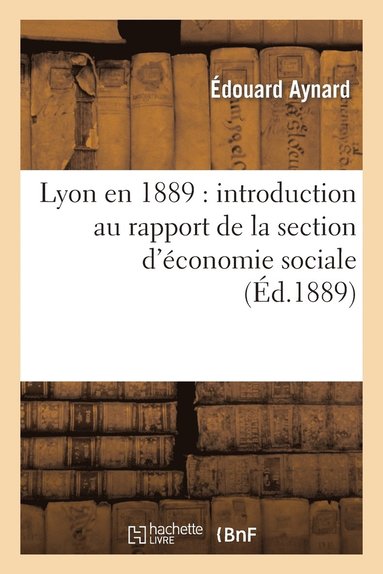 bokomslag Lyon En 1889: Introduction Au Rapport de la Section d'conomie Sociale