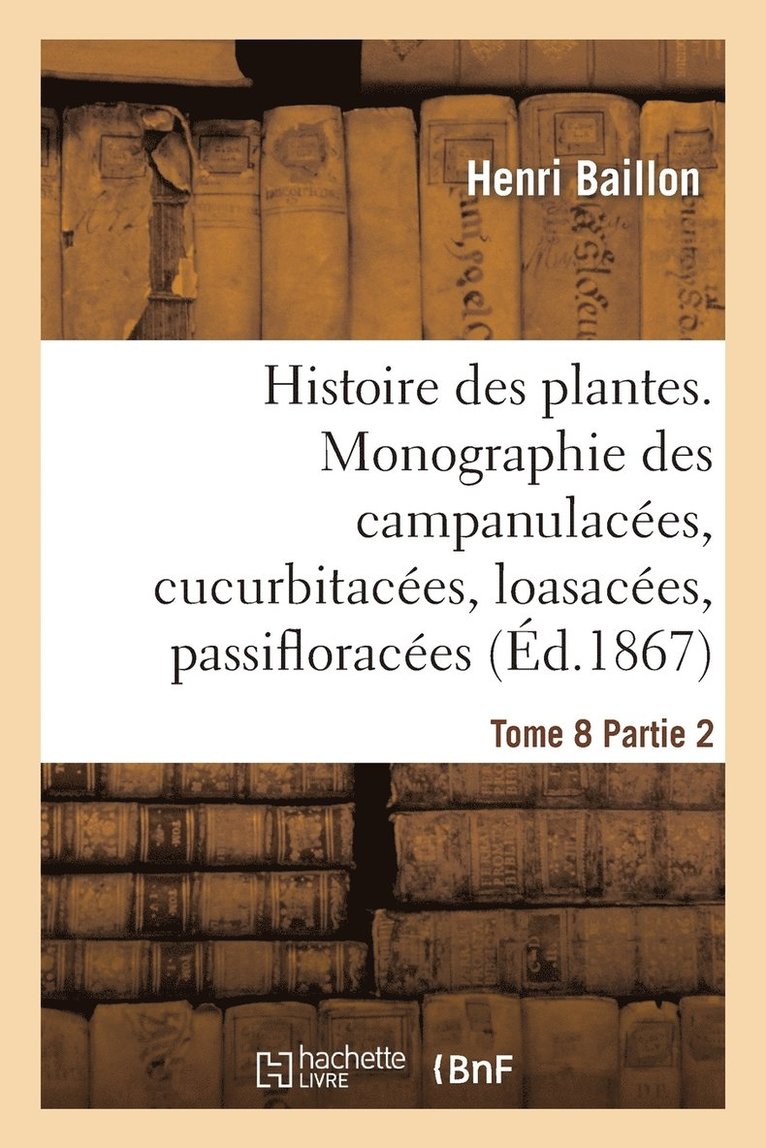 Histoire Des Plantes. Tome 8, Partie 2, Monographie Des Campanulaces, Cucurbitaces 1