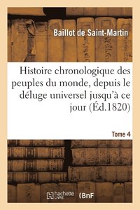 bokomslag Histoire Chronologique Des Peuples Du Monde, Depuis Le Deluge Universel Jusqu'a Ce Jour. Tome 4
