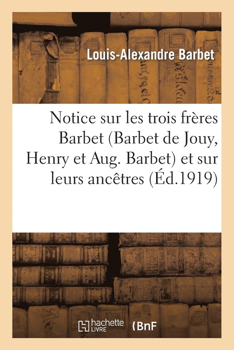 Louis-Alexandre Barbet, BARBET-L-A - Notice Sur Les Trois Frères Barbet (Barbet de Jouy, Henry Et Aug. Barbet) Et Sur Leurs Ancêtres, Häftad