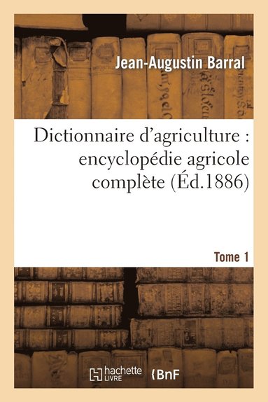 bokomslag Dictionnaire d'Agriculture: Encyclopédie Agricole Complète. Tome 1 (A-B)
