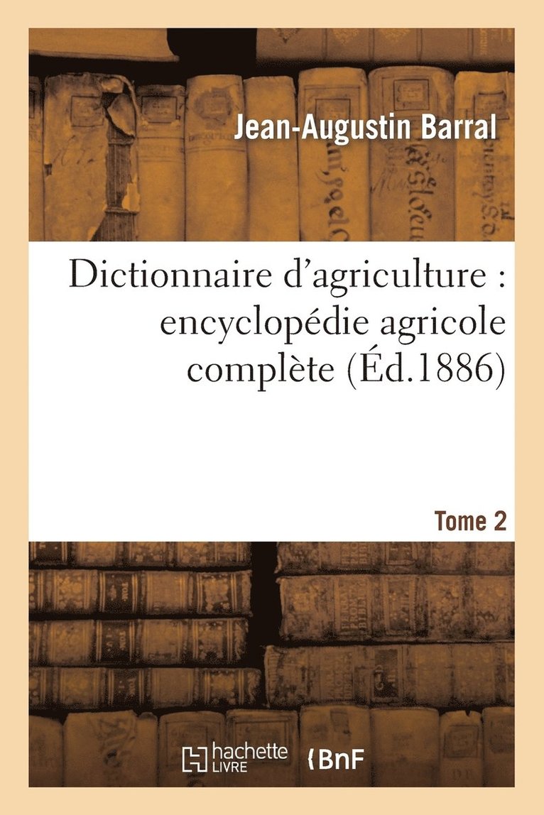Dictionnaire d'Agriculture: Encyclopdie Agricole Complte. Tome 2 (C-F) 1