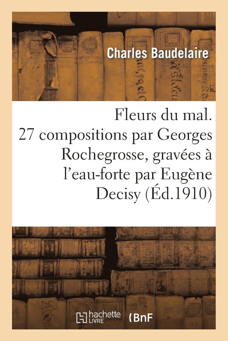 Fleurs Du Mal. 27 Compositions Par Georges Rochegrosse, Graves  l'Eau-Forte Par Eugne Decisy 1