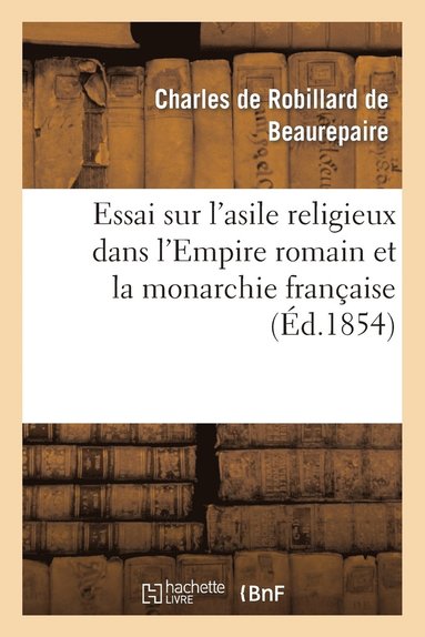 bokomslag Essai Sur l'Asile Religieux Dans l'Empire Romain Et La Monarchie Franaise