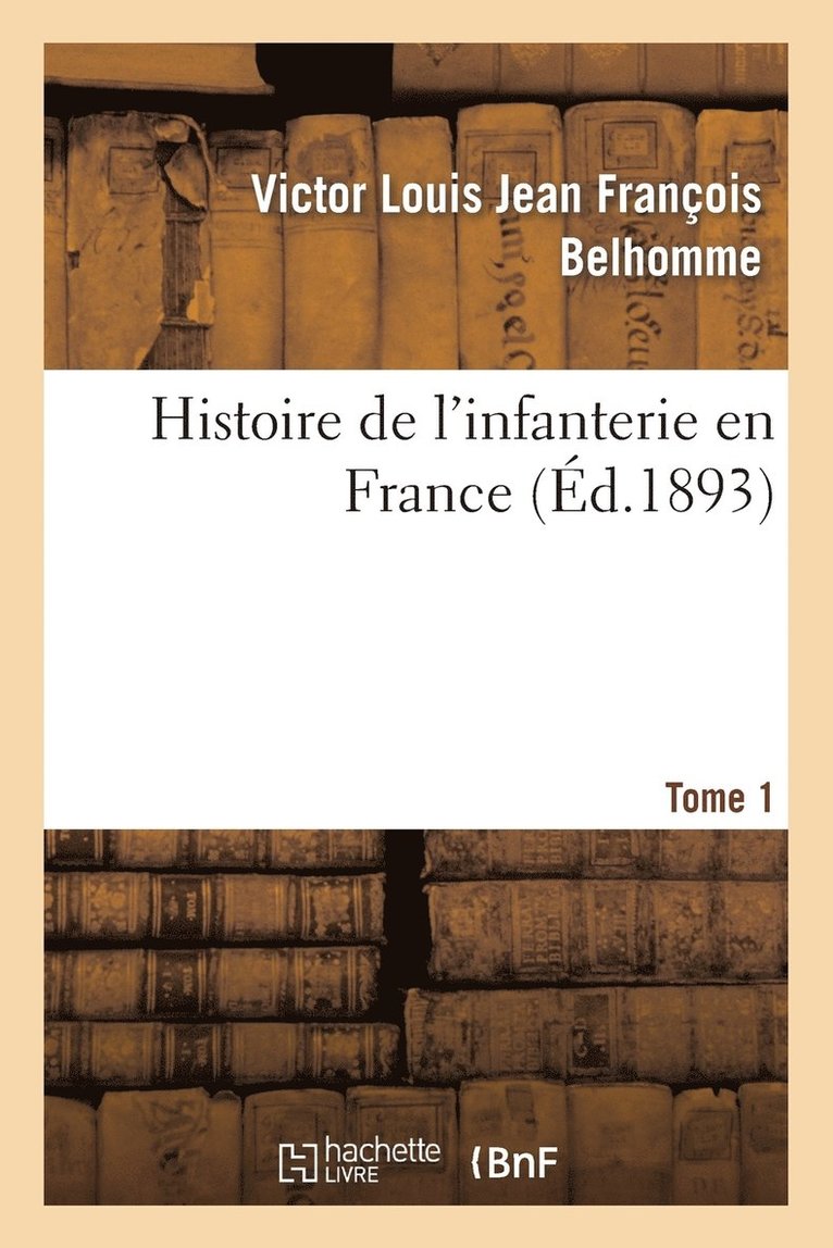 Histoire de l'Infanterie En France. Tome 1 1