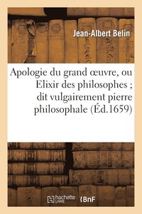 bokomslag Apologie Du Grand Oeuvre, Ou Elixir Des Philosophes Dit Vulgairement Pierre Philosophale