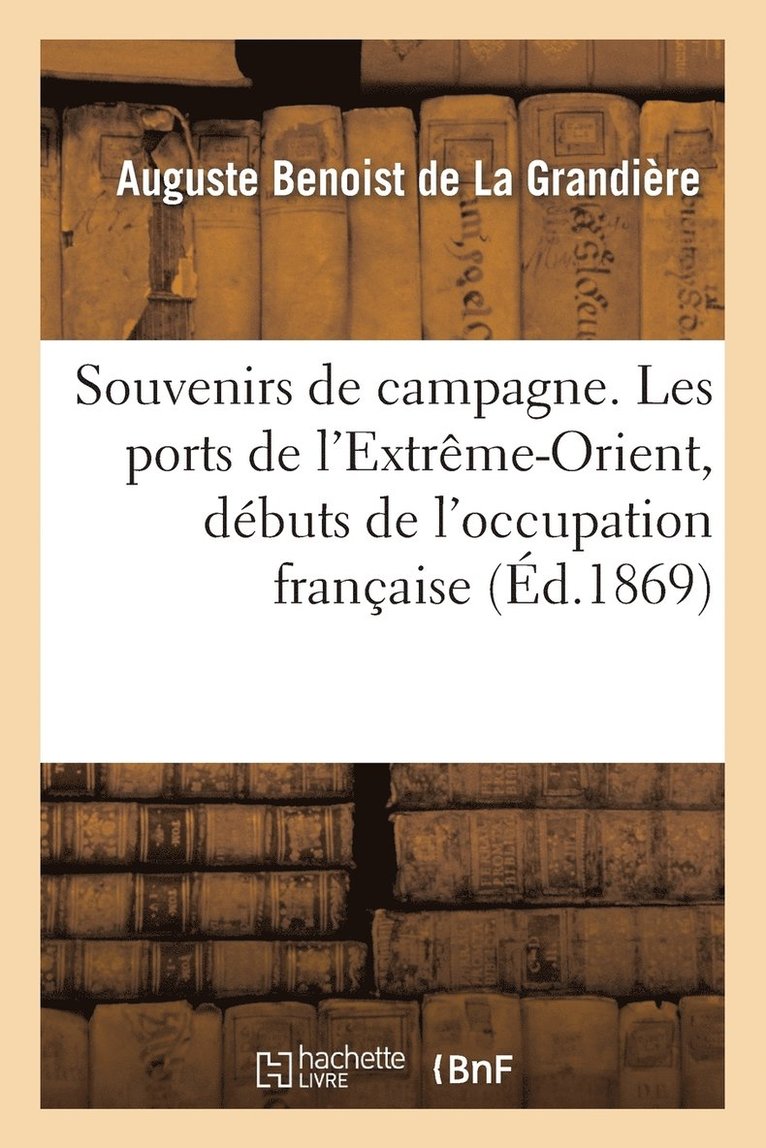 Auguste Benoist de la Grandière, BENOIST DE LA GRANDIERE-A - Souvenirs de Campagne. Les Ports de l'Extrême-Orient, Débuts de l'Occupation Française, Häftad