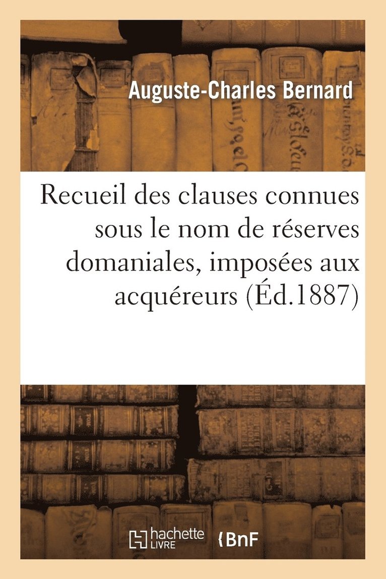 Recueil Des Clauses Connues Sous Le Nom de Rserves Domaniales, Imposes Aux Acqureurs de Biens 1