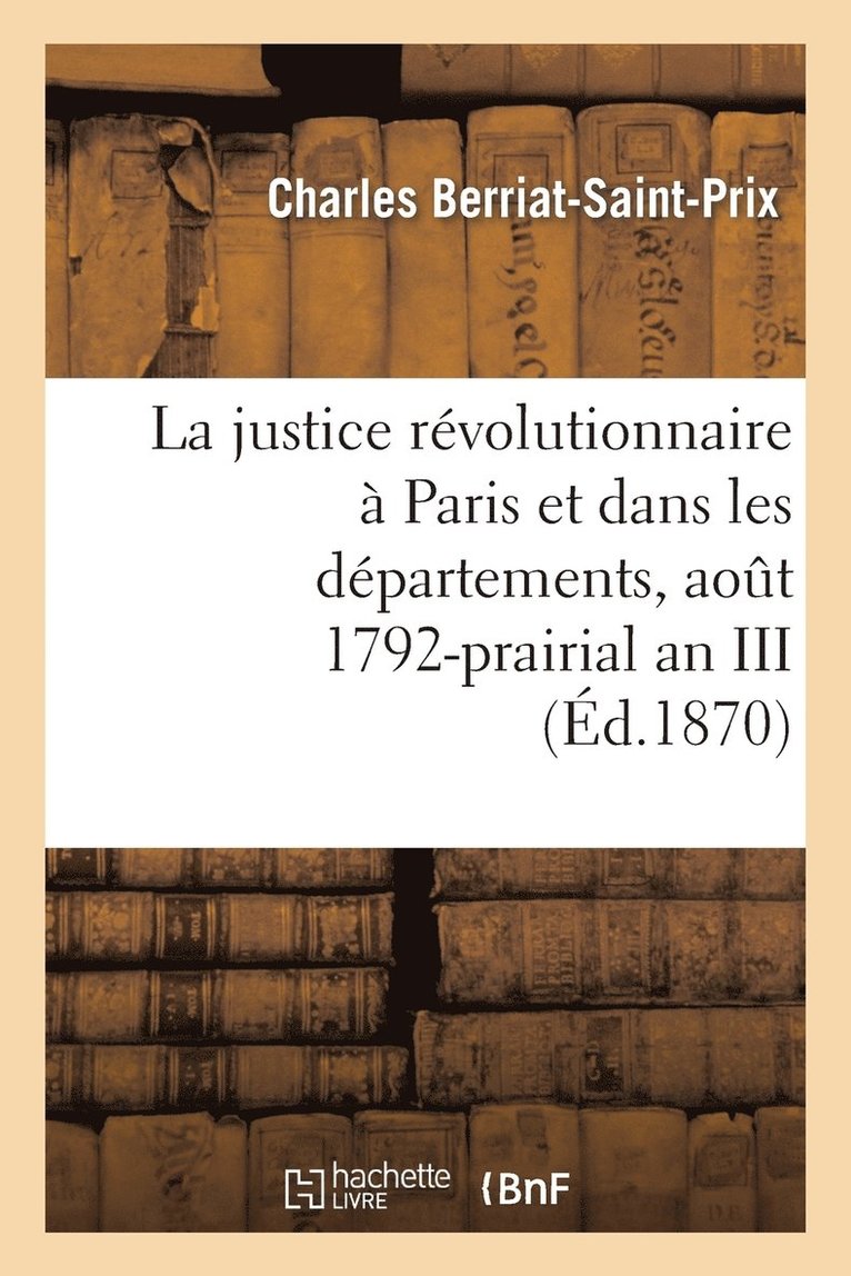 La Justice Rvolutionnaire  Paris Et Dans Les Dpartements, Aot 1792-Prairial an III 1