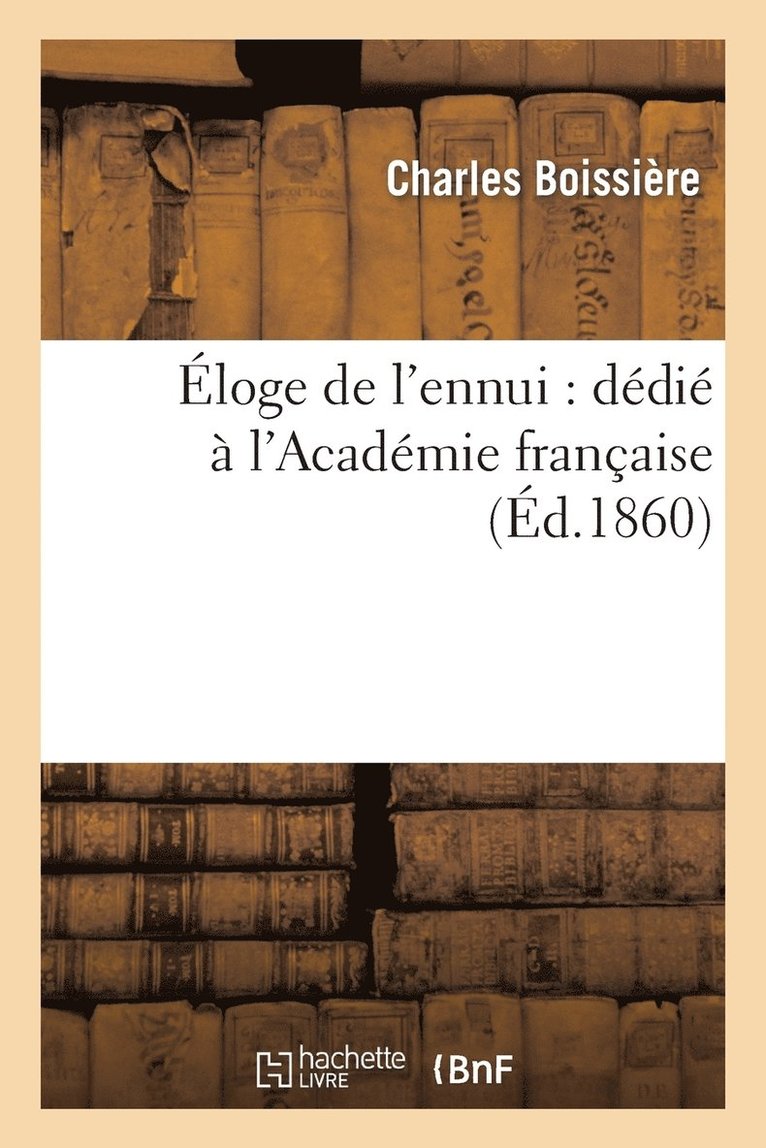 Charles Boissière, BOISSIERE-C - Éloge de l'Ennui: Dédié À l'Académie Française, Häftad