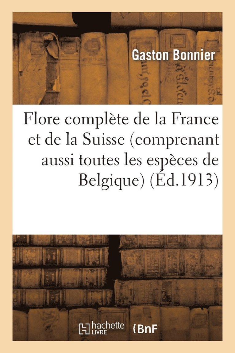 Flore Complte de la France Et de la Suisse (Comprenant Aussi Toutes Les Espces de Belgique) 1