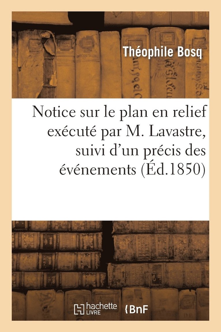 Notice Sur Le Plan En Relief Execute Par M. Lavastre, Suivi d'Un Precis Des Evenements 1