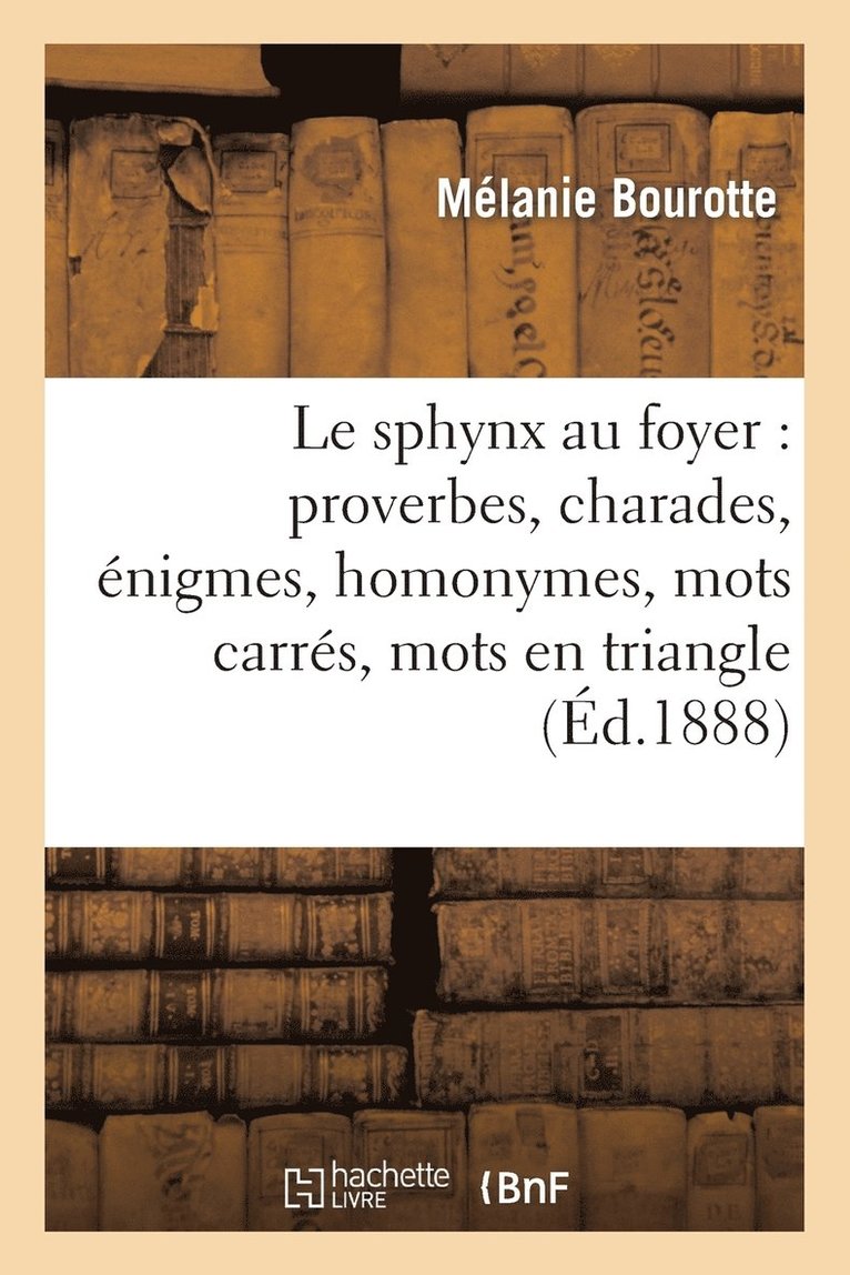 Le Sphynx Au Foyer: Proverbes, Charades, nigmes, Homonymes, Mots Carrs, Mots En Triangle 1