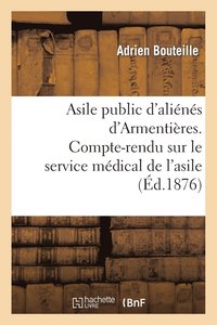 bokomslag Asile Public d'Alienes d'Armentieres. Compte-Rendu Sur Le Service Medical de l'Asile