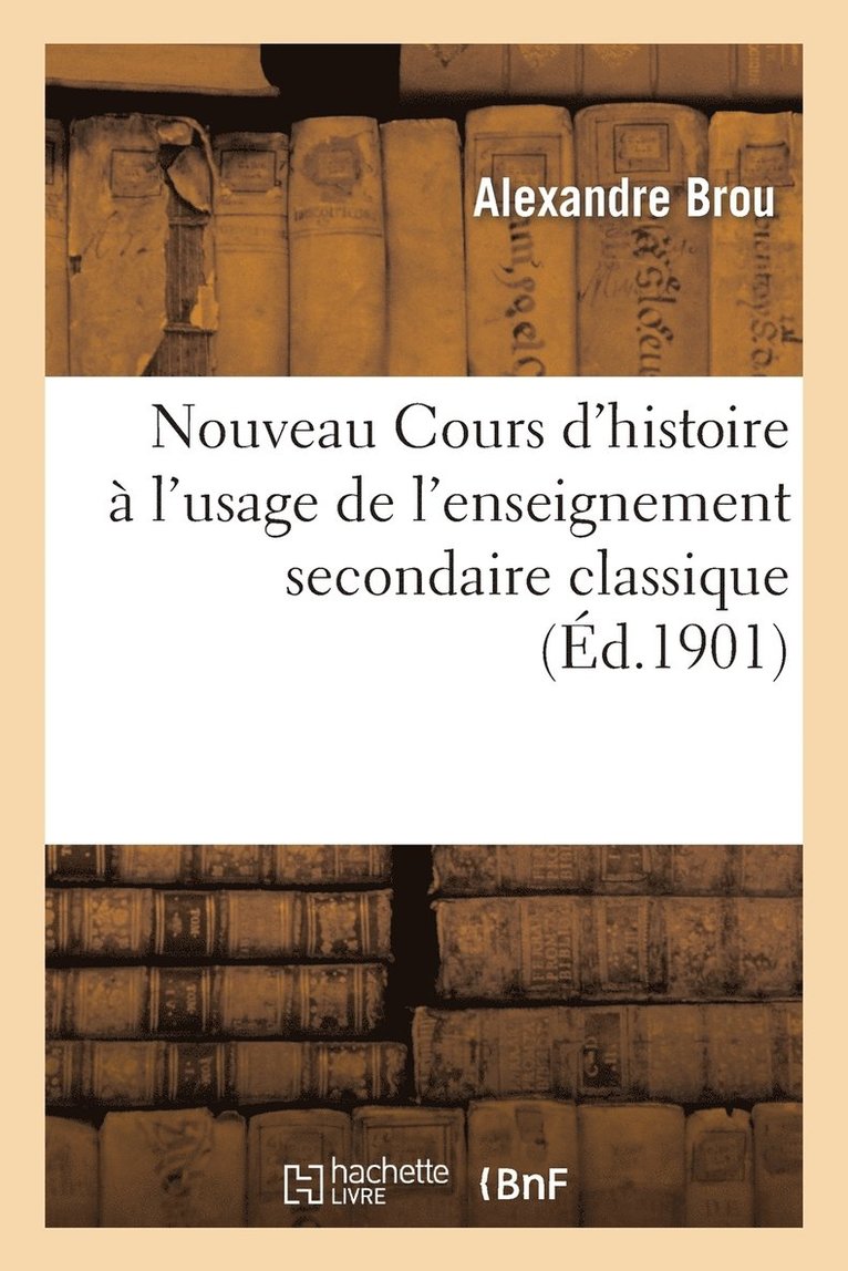 Nouveau Cours d'Histoire  l'Usage de l'Enseignement Secondaire Classique Et de l'Enseignement 1