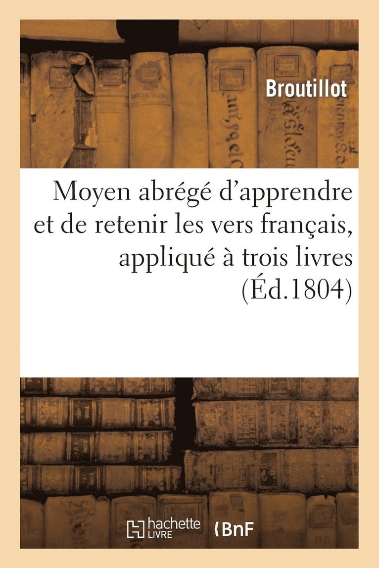 Moyen Abrege d'Apprendre Et de Retenir Les Vers Francais, Applique A Trois Livres Choisis 1