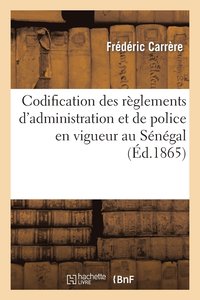 bokomslag Codification Des Règlements d'Administration Et de Police En Vigueur Au Sénégal Et Dépendances