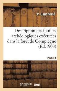 bokomslag Description Des Fouilles Archeologiques Executees Dans La Foret de Compiegne. Partie 4