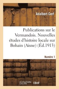 bokomslag Publications Sur Le Vermandois. Nouvelles Etudes d'Histoire Locale Sur Bohain (Aisne)