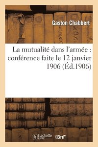 bokomslag La Mutualité Dans l'Armée: Conférence Faite Le 12 Janvier 1906, À l'École Militaire