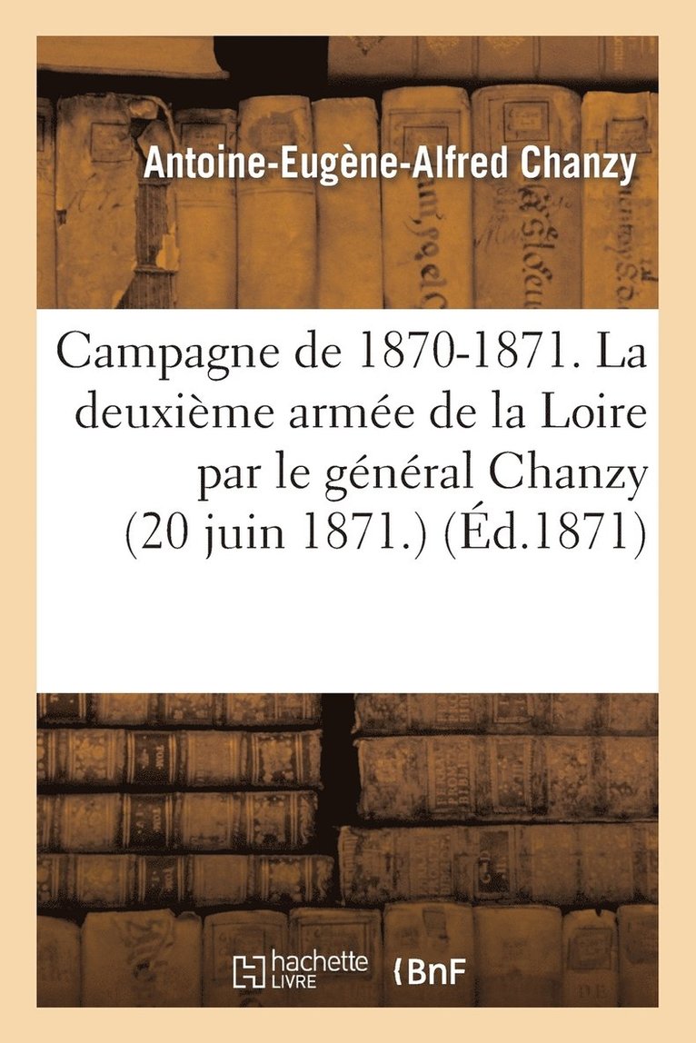 Antoine-Eugène-Alfred Chanzy, CHANZY-A-E-A - Campagne de 1870-1871. La Deuxième Armée de la Loire Par Le Général Chanzy (20 Juin 1871.), Häftad