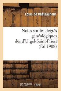 bokomslag Notes Sur Les Degres Genealogiques Des d'Urgel-Saint-Priest, Accompagnees de Plusieurs