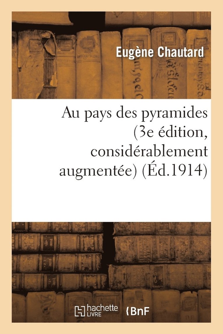 Au Pays Des Pyramides (3e Édition, Considérablement Augmentée, Enrichie de Cartes Et Gravures)