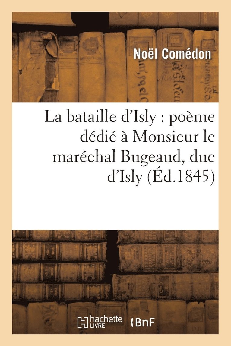 La Bataille d'Isly: Poeme Dedie A Monsieur Le Marechal Bugeaud, Duc d'Isly 1