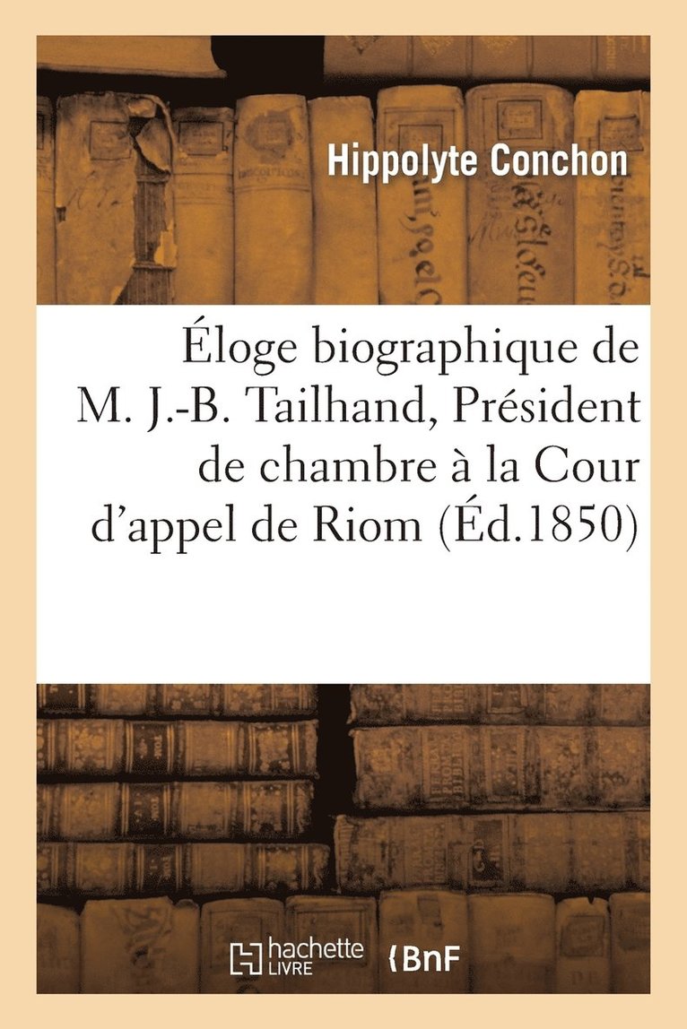 loge Biographique de M. J.-B. Tailhand, Prsident de Chambre  La Cour d'Appel de Riom 1