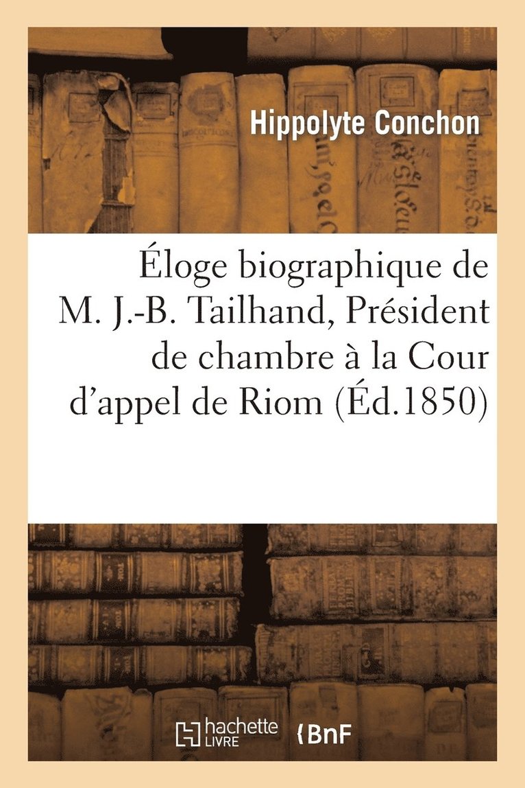 Hippolyte Conchon, CONCHON-H - Éloge Biographique de M. J.-B. Tailhand, Président de Chambre À La Cour d'Appel de Riom, Häftad