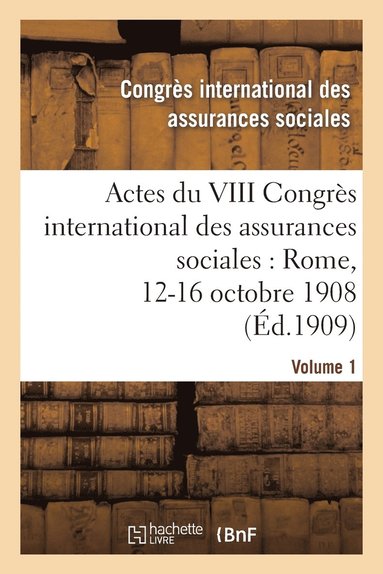 bokomslag Actes Du VIII Congrès International Des Assurances Sociales: Rome, 12-16 Octobre 1908. Volume 1