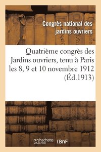 bokomslag Quatrieme Congres Des Jardins Ouvriers, Tenu A Paris Les 8, 9 Et 10 Novembre 1912