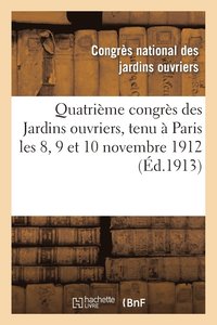 bokomslag Quatrième Congrès Des Jardins Ouvriers, Tenu À Paris Les 8, 9 Et 10 Novembre 1912