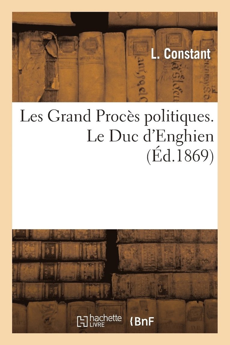 Les Grand Proces Politiques. Le Duc d'Enghien 1