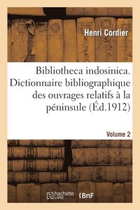 bokomslag Bibliotheca Indosinica. Dictionnaire Bibliographique Des Ouvrages Relatifs. Volume 2