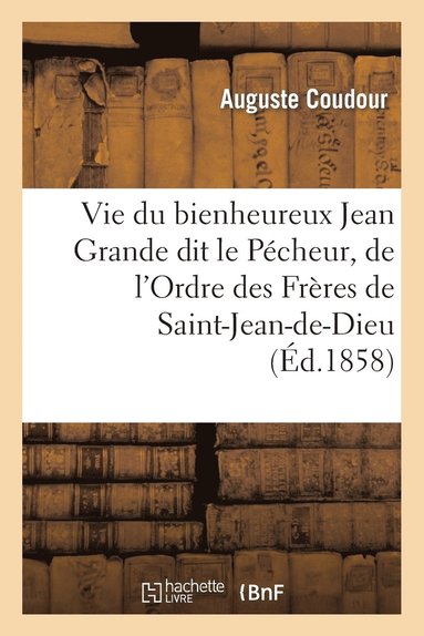 bokomslag Vie Du Bienheureux Jean Grande Dit Le Pcheur, de l'Ordre Des Frres de Saint-Jean-De-Dieu