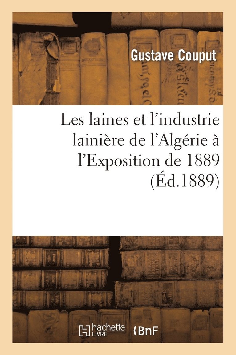 Les Laines Et l'Industrie Lainiere de l'Algerie A l'Exposition de 1889 1