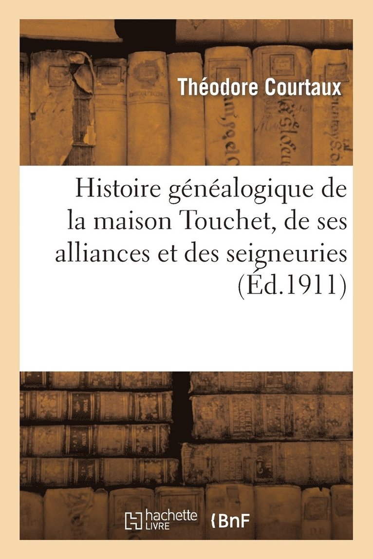 Histoire Gnalogique de la Maison Touchet, de Ses Alliances Et Des Seigneuries 1