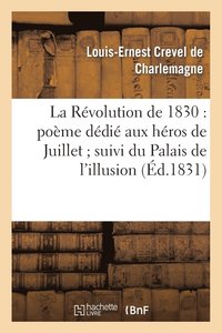 bokomslag La Rvolution de 1830: Pome Ddi Aux Hros de Juillet Suivi Du Palais de l'Illusion