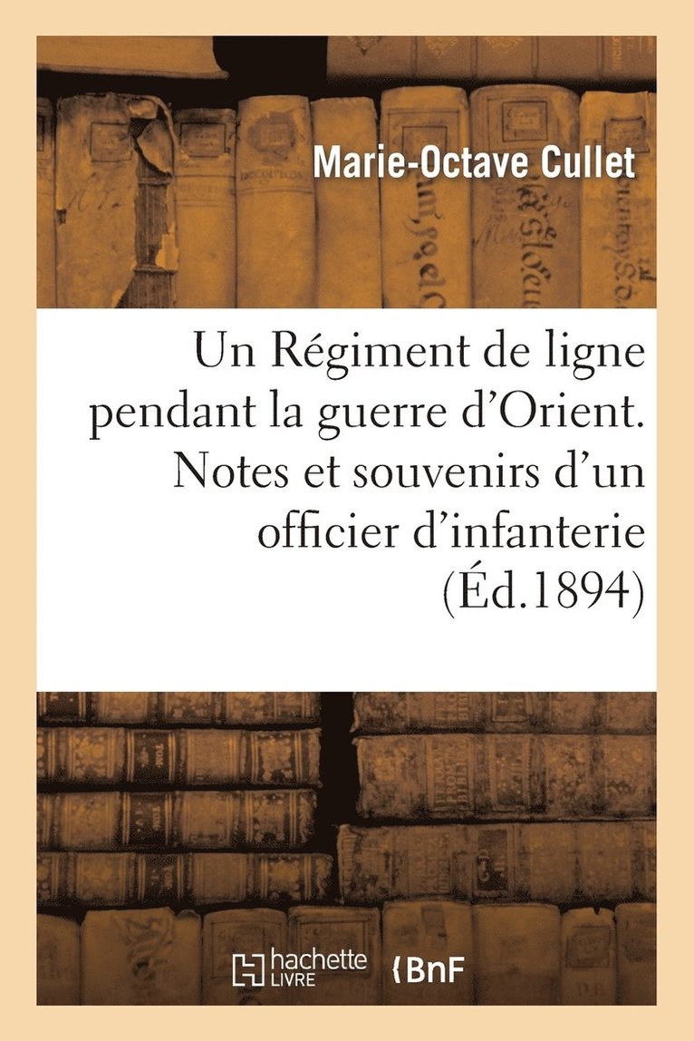 Un Regiment de Ligne Pendant La Guerre d'Orient. Notes Et Souvenirs d'Un Officier d'Infanterie 1