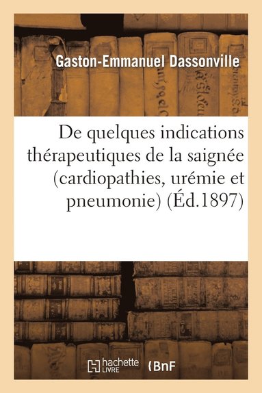 bokomslag de Quelques Indications Therapeutiques de la Saignee (Cardiopathies, Uremie Et Pneumonie)