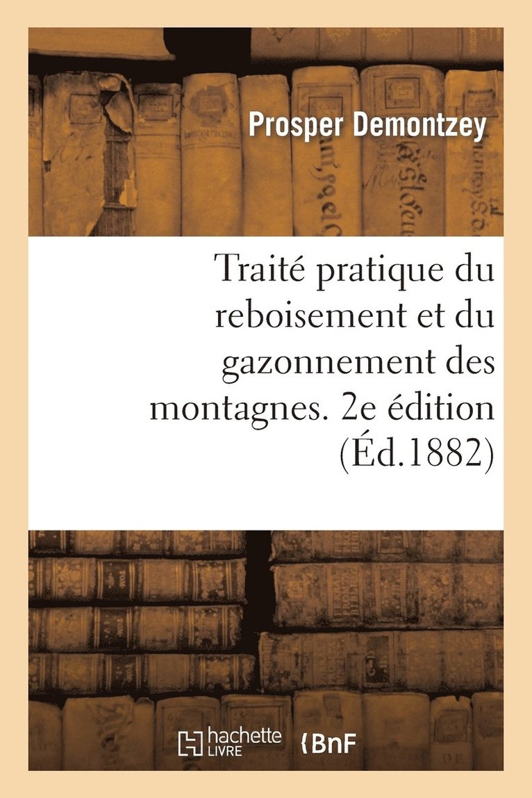 Trait Pratique Du Reboisement Et Du Gazonnement Des Montagnes. 2e dition 1