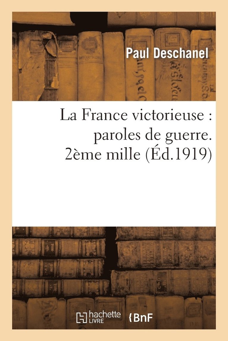 La France Victorieuse: Paroles de Guerre. 2me Mille 1