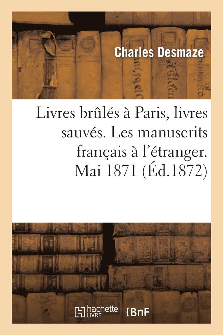 Livres Brls  Paris, Livres Sauvs. Les Manuscrits Franais  l'tranger. Mai 1871 1