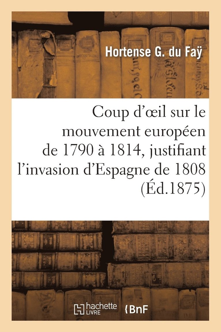 Coup d'Oeil Sur Le Mouvement Europeen de 1790 A 1814, Justifiant l'Invasion d'Espagne de 1808 1